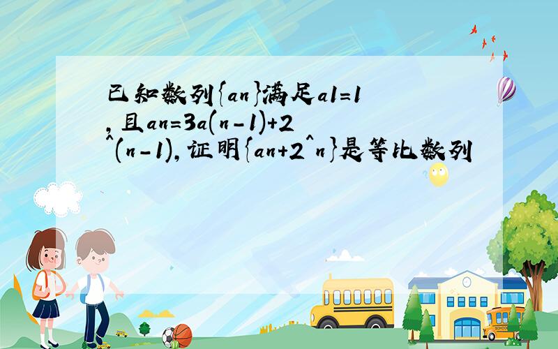 已知数列{an}满足a1=1,且an=3a(n-1)+2^(n-1),证明{an+2^n}是等比数列