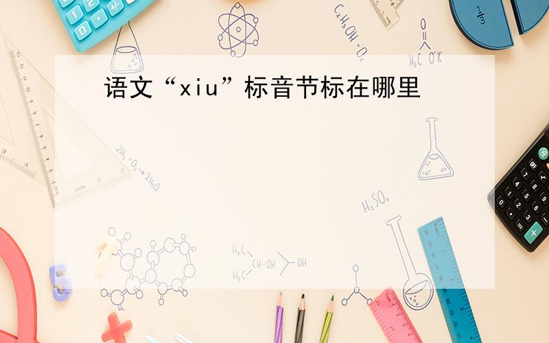 语文“xiu”标音节标在哪里