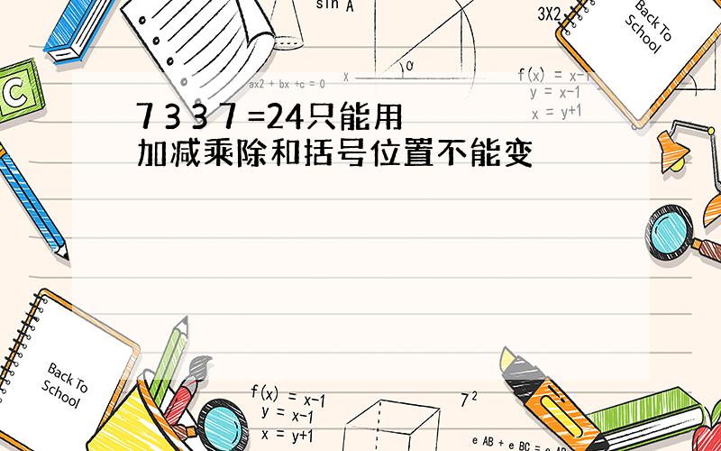 7 3 3 7 =24只能用加减乘除和括号位置不能变