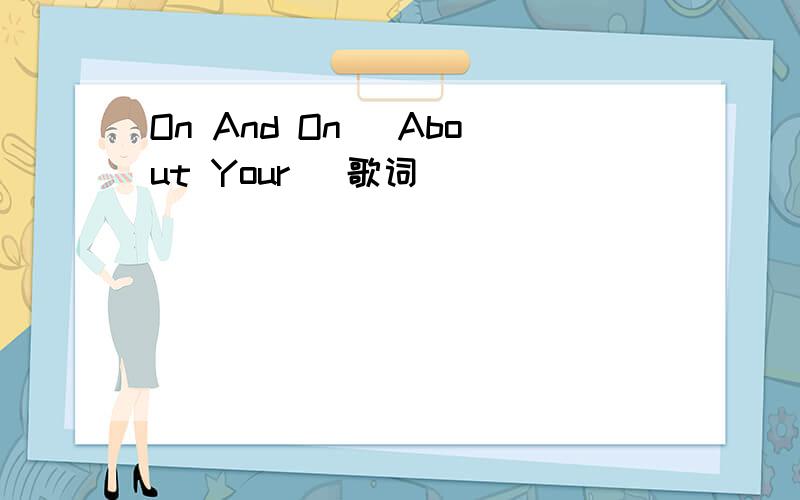 On And On (About Your) 歌词