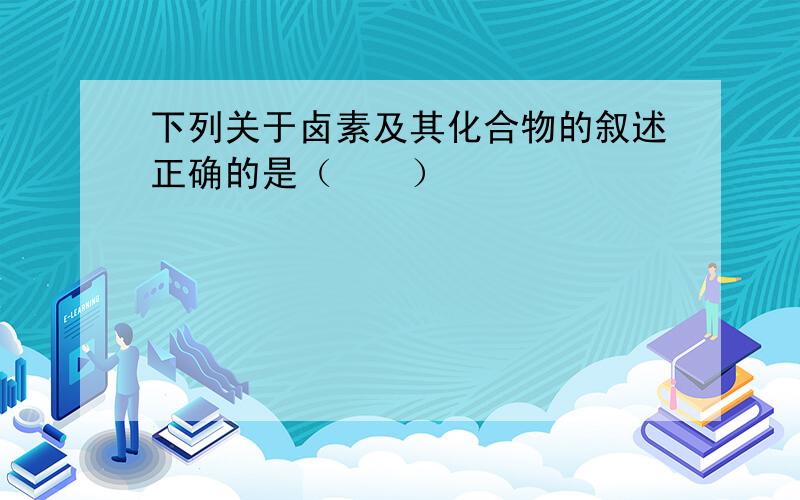 下列关于卤素及其化合物的叙述正确的是（　　）