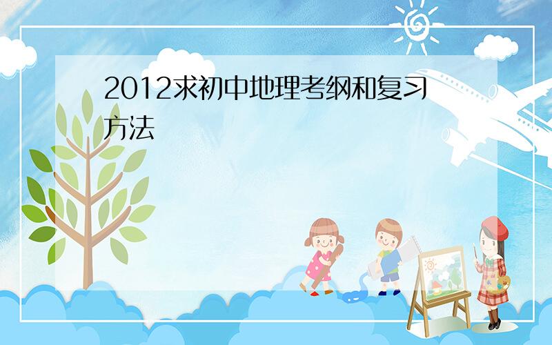 2012求初中地理考纲和复习方法