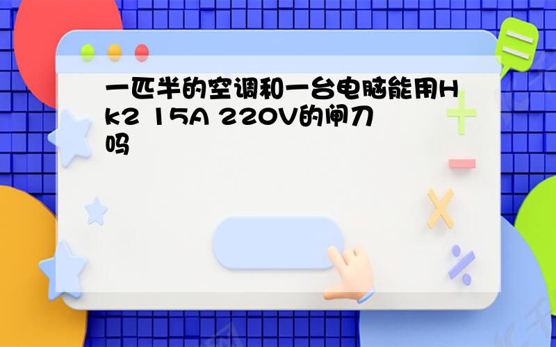 一匹半的空调和一台电脑能用Hk2 15A 220V的闸刀吗