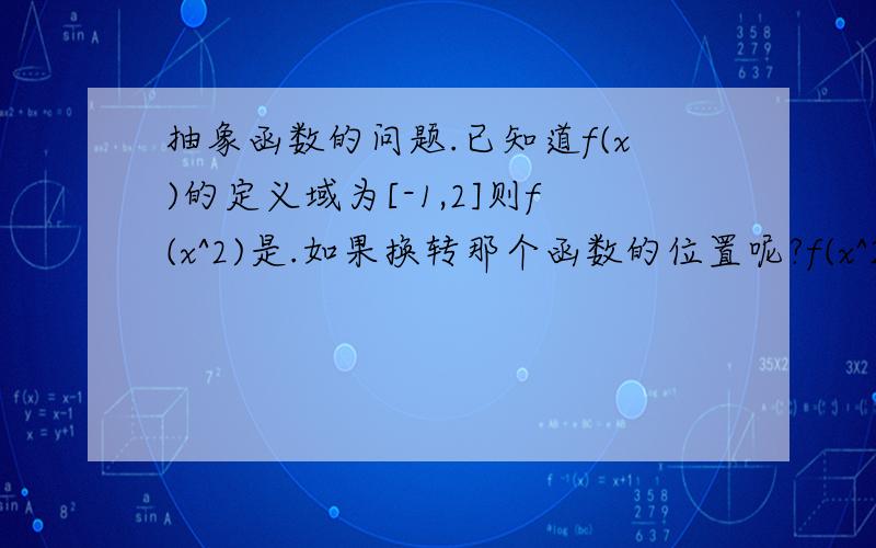 抽象函数的问题.已知道f(x)的定义域为[-1,2]则f(x^2)是.如果换转那个函数的位置呢?f(x^2)的定义域为[