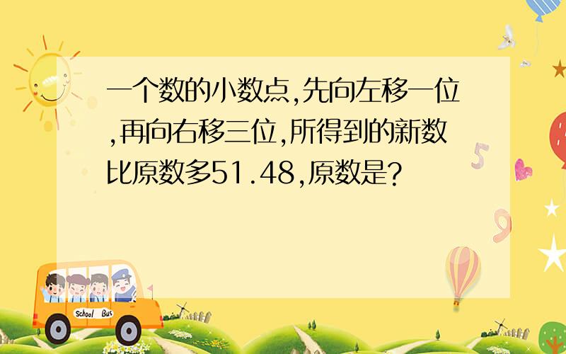 一个数的小数点,先向左移一位,再向右移三位,所得到的新数比原数多51.48,原数是?