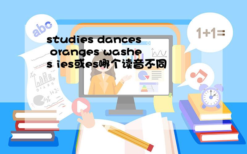 studies dances oranges washes ies或es哪个读音不同