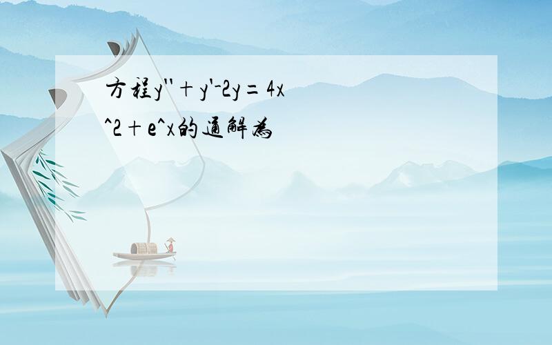 方程y''+y'-2y=4x^2+e^x的通解为