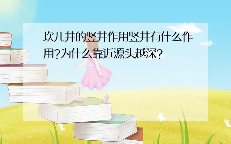 坎儿井的竖井作用竖井有什么作用?为什么靠近源头越深?