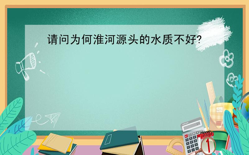 请问为何淮河源头的水质不好?