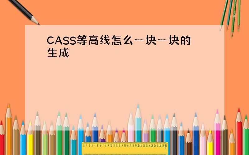 CASS等高线怎么一块一块的生成