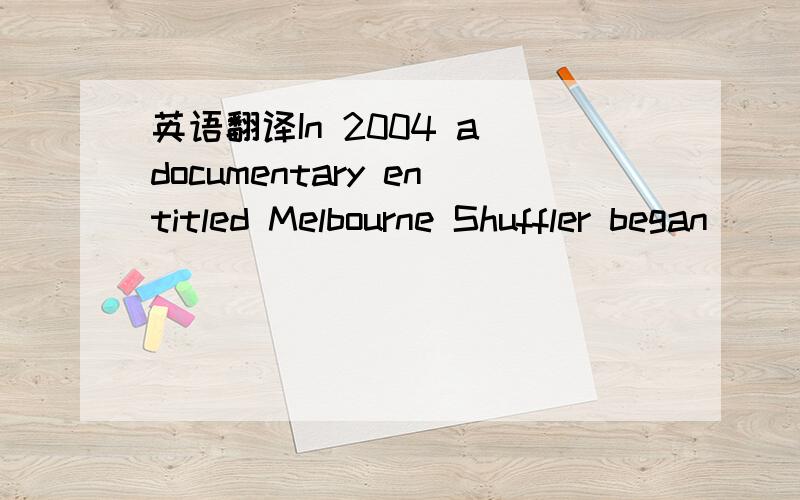 英语翻译In 2004 a documentary entitled Melbourne Shuffler began