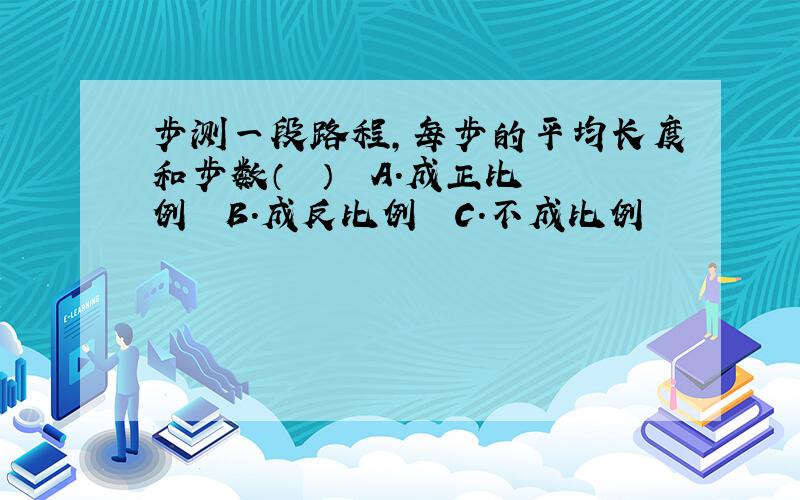 步测一段路程,每步的平均长度和步数（　　）　　A.成正比例　　B.成反比例　　C.不成比例