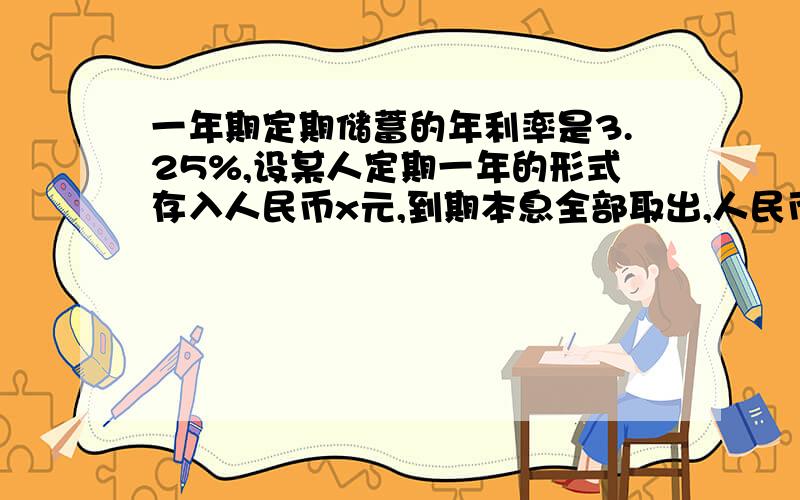 一年期定期储蓄的年利率是3.25%,设某人定期一年的形式存入人民币x元,到期本息全部取出,人民币y