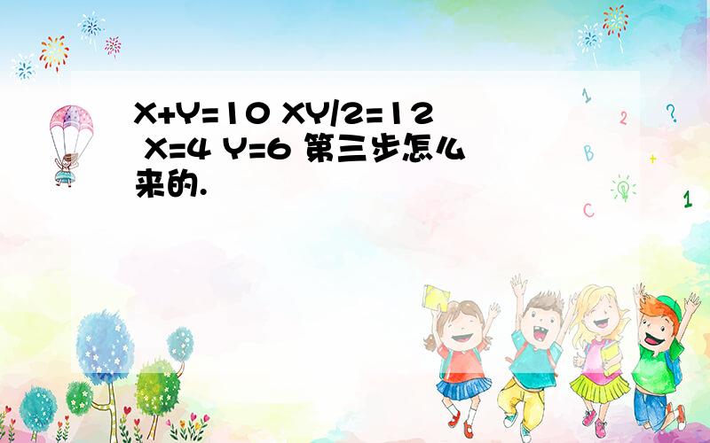 X+Y=10 XY/2=12 X=4 Y=6 第三步怎么来的.