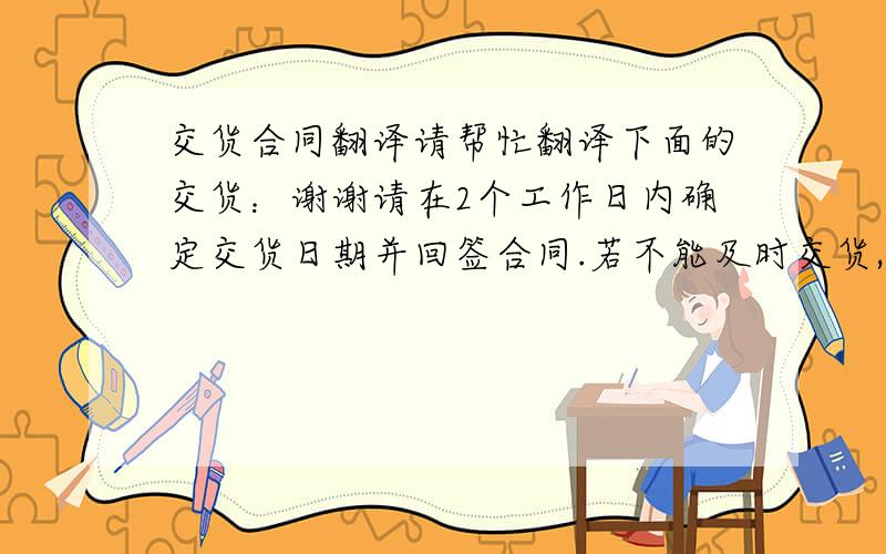 交货合同翻译请帮忙翻译下面的交货：谢谢请在2个工作日内确定交货日期并回签合同.若不能及时交货,请及时书面知会.逾期交货每