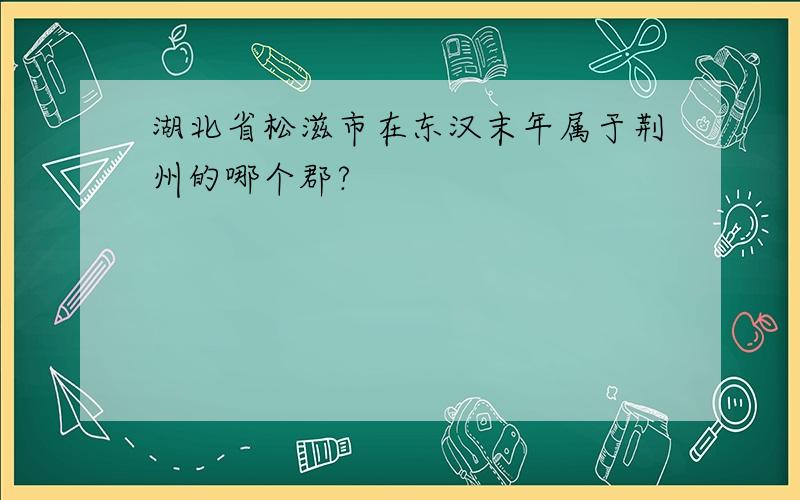 湖北省松滋市在东汉末年属于荆州的哪个郡?