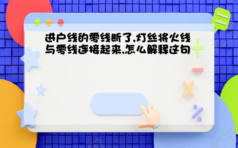 进户线的零线断了,灯丝将火线与零线连接起来,怎么解释这句