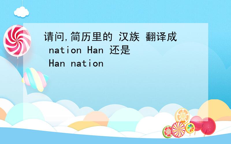 请问,简历里的 汉族 翻译成 nation Han 还是 Han nation