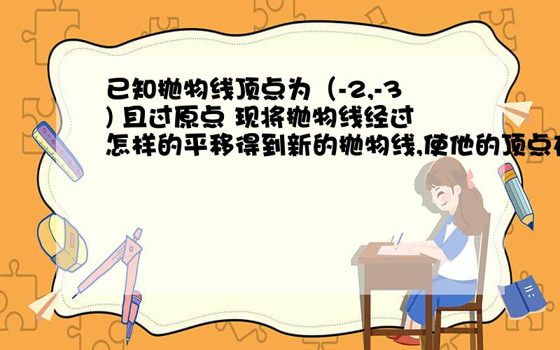 已知抛物线顶点为（-2,-3) 且过原点 现将抛物线经过怎样的平移得到新的抛物线,使他的顶点在原