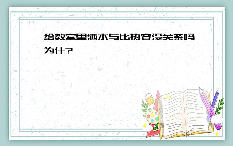 给教室里洒水与比热容没关系吗为什?