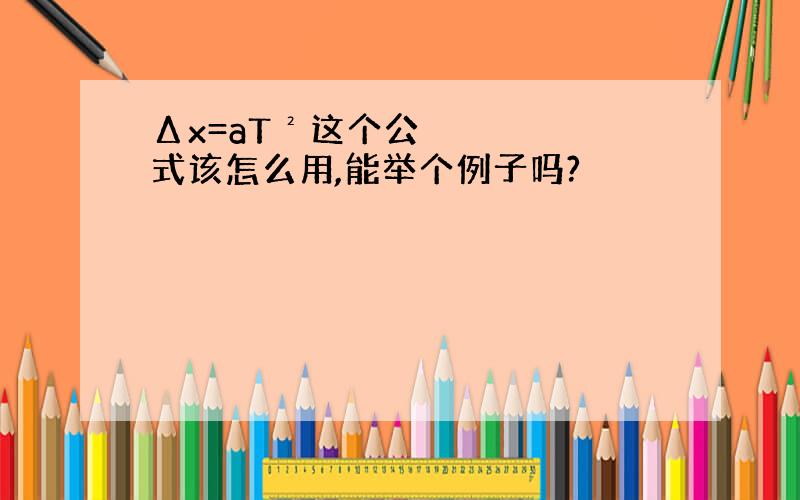 Δx=aT²这个公式该怎么用,能举个例子吗?