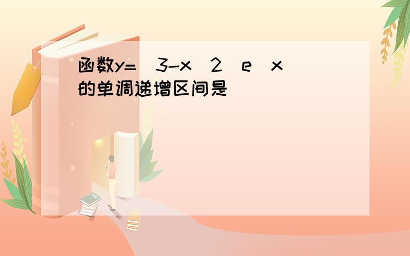 函数y=（3-x^2）e^x的单调递增区间是