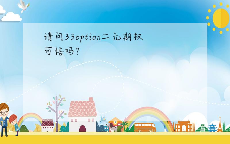 请问33option二元期权可信吗?