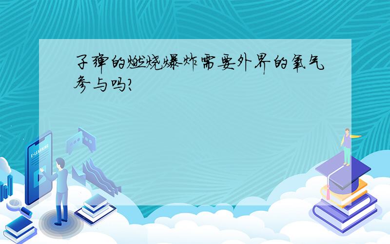 子弹的燃烧爆炸需要外界的氧气参与吗?