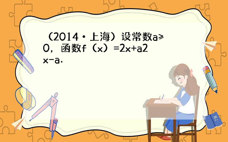 （2014•上海）设常数a≥0，函数f（x）=2x+a2x−a．