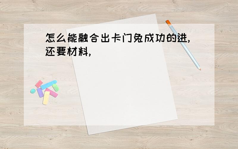 怎么能融合出卡门兔成功的进,还要材料,