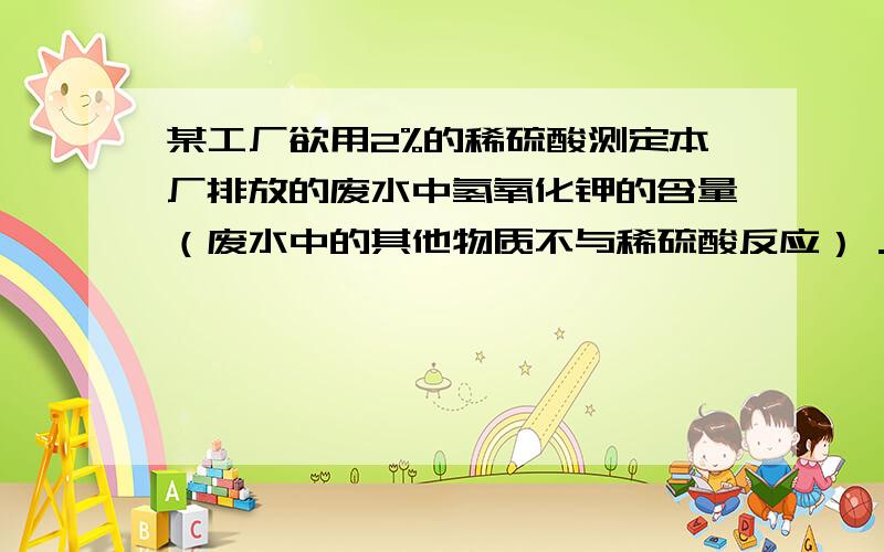 某工厂欲用2%的稀硫酸测定本厂排放的废水中氢氧化钾的含量（废水中的其他物质不与稀硫酸反应）．试计算用40%的浓硫酸（密度