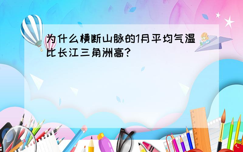 为什么横断山脉的1月平均气温比长江三角洲高?