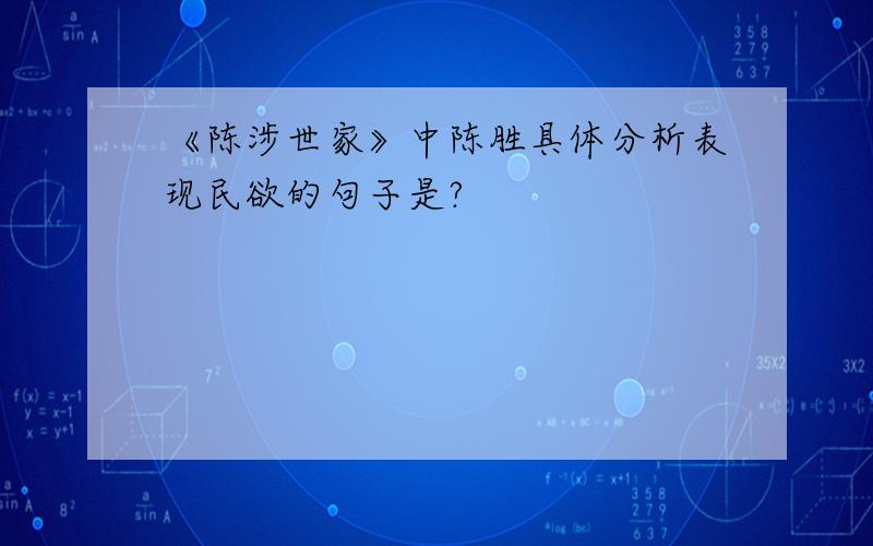 《陈涉世家》中陈胜具体分析表现民欲的句子是?