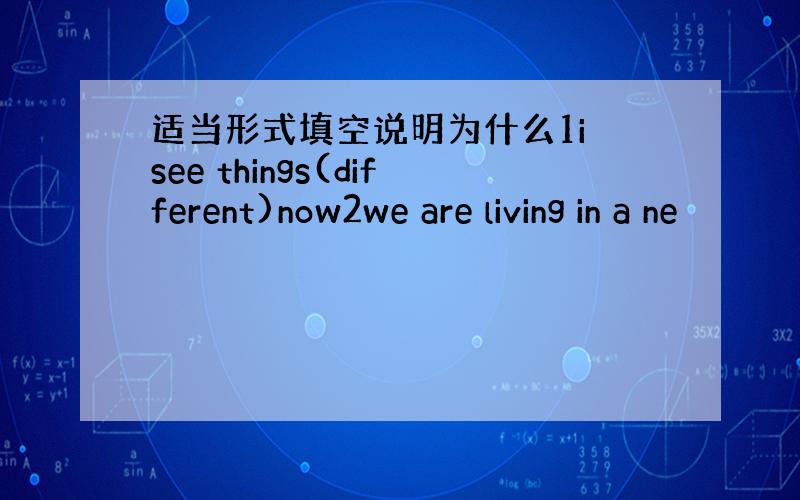 适当形式填空说明为什么1i see things(different)now2we are living in a ne