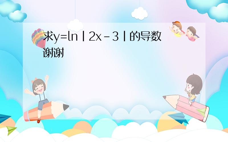 求y=ln|2x-3|的导数谢谢