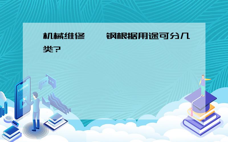 机械维修——钢根据用途可分几类?