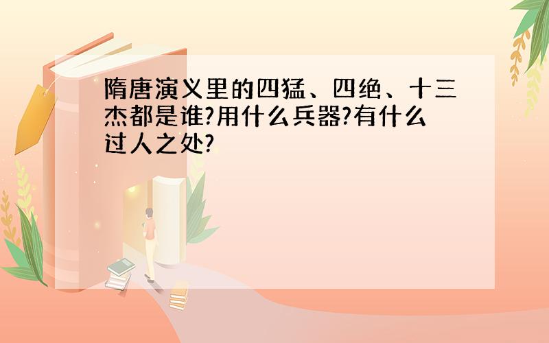 隋唐演义里的四猛、四绝、十三杰都是谁?用什么兵器?有什么过人之处?