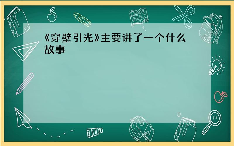 《穿壁引光》主要讲了一个什么故事