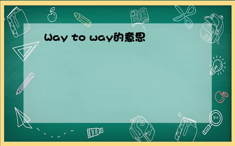 Way to way的意思