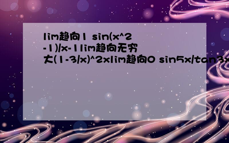 lim趋向1 sin(x^2-1)/x-1lim趋向无穷大(1-3/x)^2xlim趋向0 sin5x/tan3x