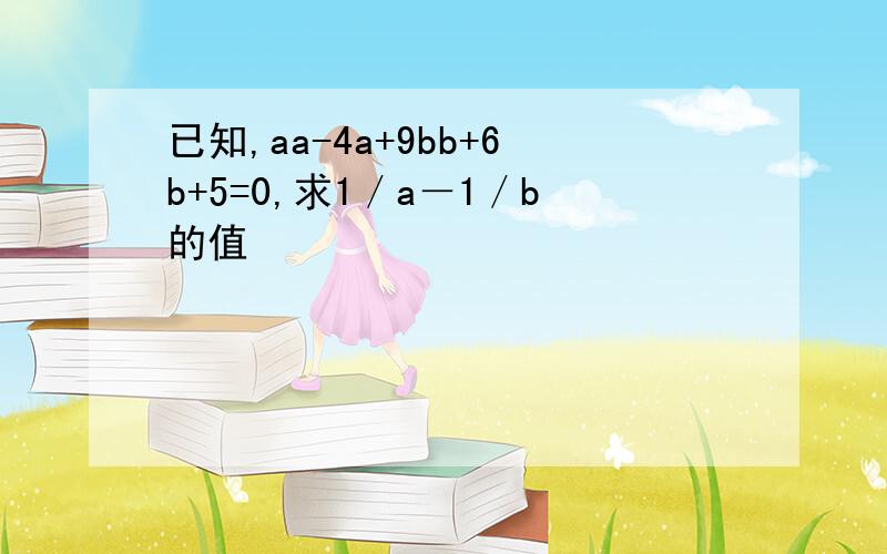 已知,aa-4a+9bb+6b+5=0,求1／a－1／b的值