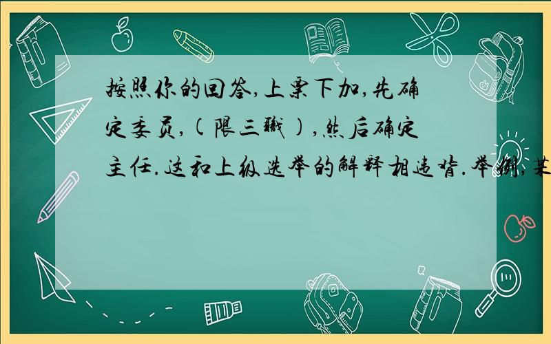 按照你的回答,上票下加,先确定委员,(限三职),然后确定主任.这和上级选举的解释相违背.举例,某村确定3职,