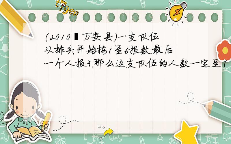 （2010•万安县）一支队伍从排头开始按1至6报数，最后一个人报3，那么这支队伍的人数一定是（　　）