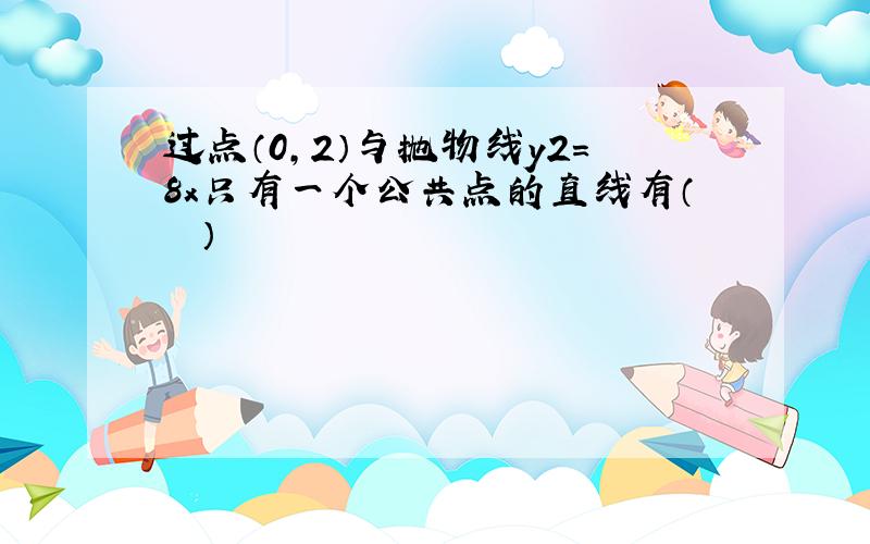 过点（0，2）与抛物线y2=8x只有一个公共点的直线有（　　）