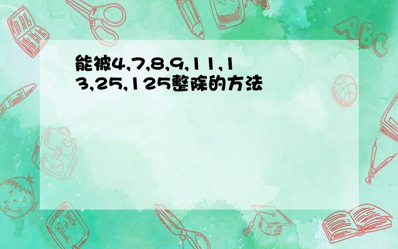 能被4,7,8,9,11,13,25,125整除的方法