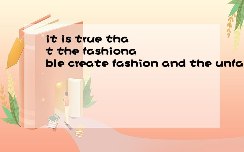 it is true that the fashionable create fashion and the unfas