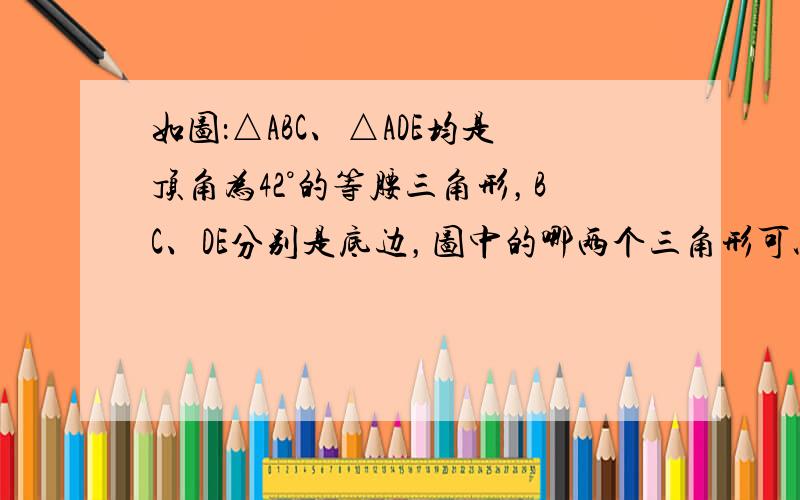 如图：△ABC、△ADE均是顶角为42°的等腰三角形，BC、DE分别是底边，图中的哪两个三角形可以通过怎样的旋转而相互得