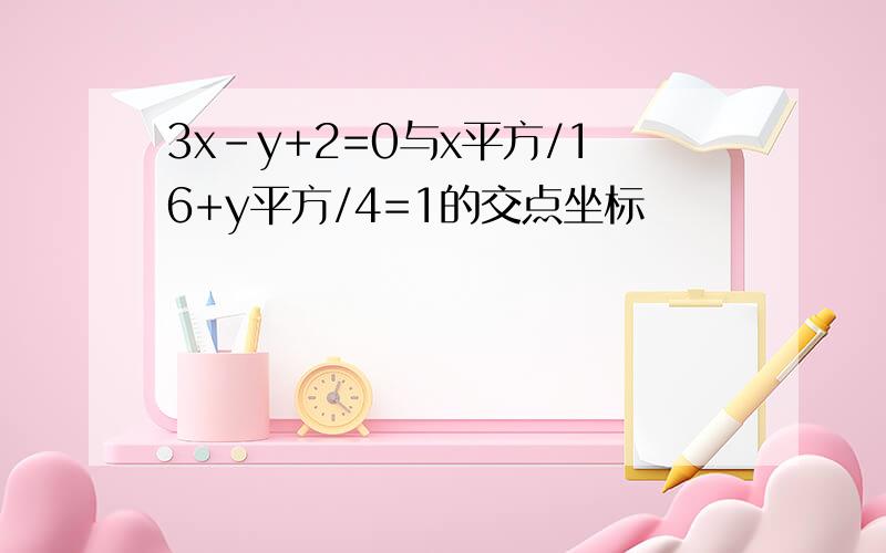 3x-y+2=0与x平方/16+y平方/4=1的交点坐标