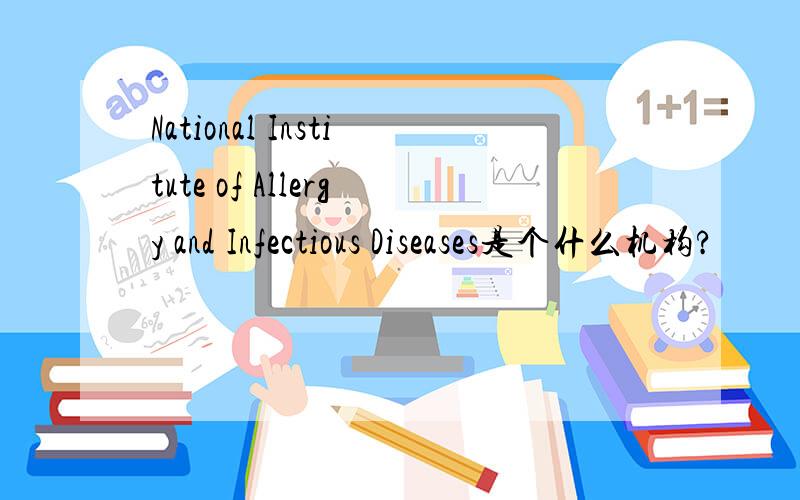 National Institute of Allergy and Infectious Diseases是个什么机构?