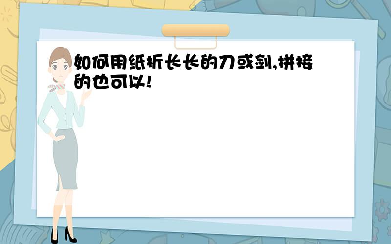 如何用纸折长长的刀或剑,拼接的也可以!